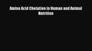 [PDF Download] Amino Acid Chelation in Human and Animal Nutrition [Download] Full Ebook