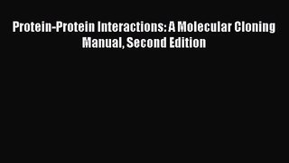[PDF Download] Protein-Protein Interactions: A Molecular Cloning Manual Second Edition [PDF]