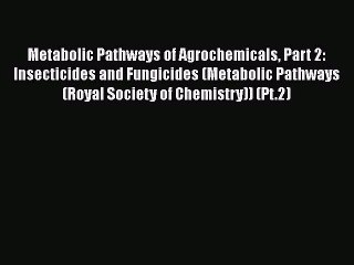 [PDF Download] Metabolic Pathways of Agrochemicals Part 2: Insecticides and Fungicides (Metabolic