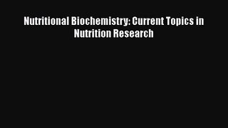 [PDF Download] Nutritional Biochemistry: Current Topics in Nutrition Research [Read] Full Ebook