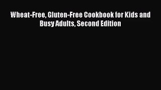 Wheat-Free Gluten-Free Cookbook for Kids and Busy Adults Second Edition  PDF Download