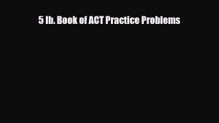 [PDF Download] 5 lb. Book of ACT Practice Problems [PDF] Full Ebook