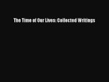 (PDF Download) The Time of Our Lives: Collected Writings PDF