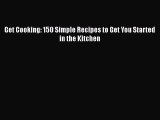 Get Cooking: 150 Simple Recipes to Get You Started in the Kitchen  Free Books