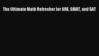 [PDF Download] The Ultimate Math Refresher for GRE GMAT and SAT [Read] Online
