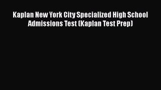 [PDF Download] Kaplan New York City Specialized High School Admissions Test (Kaplan Test Prep)