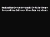 Healthy Slow Cooker Cookbook: 150 Fix-And-Forget Recipes Using Delicious Whole Food Ingredients