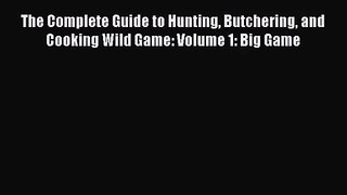 The Complete Guide to Hunting Butchering and Cooking Wild Game: Volume 1: Big Game Read Online