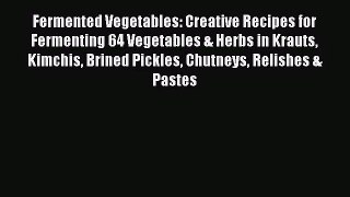 Fermented Vegetables: Creative Recipes for Fermenting 64 Vegetables & Herbs in Krauts Kimchis