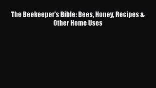 The Beekeeper's Bible: Bees Honey Recipes & Other Home Uses  Read Online Book