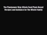 The Plantpower Way: Whole Food Plant-Based Recipes and Guidance for The Whole Family  PDF Download