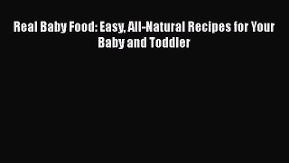 Real Baby Food: Easy All-Natural Recipes for Your Baby and Toddler  Free Books