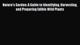 Nature's Garden: A Guide to Identifying Harvesting and Preparing Edible Wild Plants  Read Online