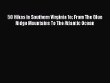 [PDF Download] 50 Hikes In Southern Virginia 1e: From The Blue Ridge Mountains To The Atlantic