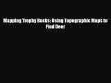 [PDF Download] Mapping Trophy Bucks: Using Topographic Maps to Find Deer [PDF] Online