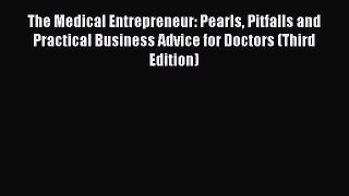 The Medical Entrepreneur: Pearls Pitfalls and Practical Business Advice for Doctors (Third