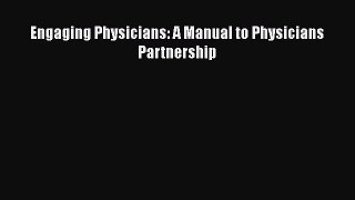 Engaging Physicians: A Manual to Physicians Partnership  Free Books