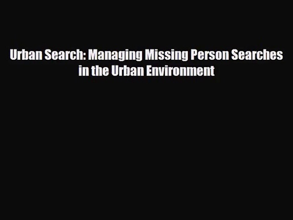 [PDF Download] Urban Search: Managing Missing Person Searches in the Urban Environment [Read]