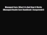 Managed Care: What It Is And How It Works (Managed Health Care Handbook ( Kongstvedt)) Read