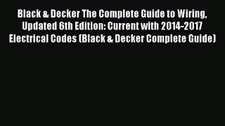 Black & Decker The Complete Guide to Wiring Updated 6th Edition: Current with 2014-2017 Electrical