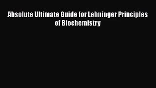 Absolute Ultimate Guide for Lehninger Principles of Biochemistry Read Online PDF