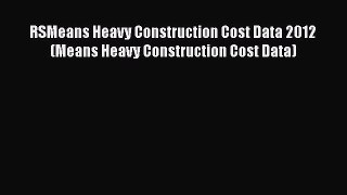 [PDF Download] RSMeans Heavy Construction Cost Data 2012(Means Heavy Construction Cost Data)