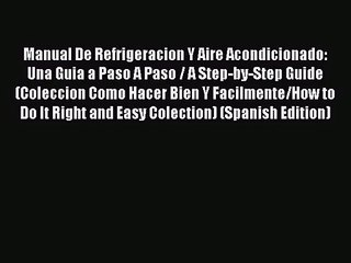 [PDF Download] Manual De Refrigeracion Y Aire Acondicionado: Una Guia a Paso A Paso / A Step-by-Step