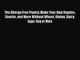 The Allergy-Free Pantry: Make Your Own Staples Snacks and More Without Wheat Gluten Dairy Eggs