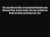 The Lean Muscle Diet: A Customized Nutrition and Workout Plan--Eat the Foods You Love to Build