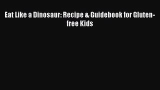 Eat Like a Dinosaur: Recipe & Guidebook for Gluten-free Kids  Free Books