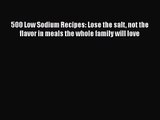 500 Low Sodium Recipes: Lose the salt not the flavor in meals the whole family will love Free