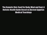 The Kemetic Diet: Food For Body Mind and Soul A Holistic Health Guide Based on Ancient Egyptian