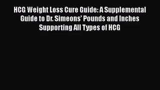 HCG Weight Loss Cure Guide: A Supplemental Guide to Dr. Simeons' Pounds and Inches Supporting