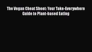 The Vegan Cheat Sheet: Your Take-Everywhere Guide to Plant-based Eating  Read Online Book
