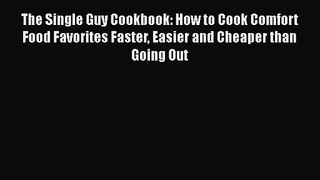 The Single Guy Cookbook: How to Cook Comfort Food Favorites Faster Easier and Cheaper than