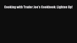 Cooking with Trader Joe's Cookbook: Lighten Up!  Read Online Book
