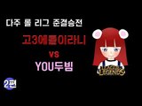 [다주] 다주리그 준결승전! 고3에롤이라니 vs YOU두빔 *2편 (1경기-2) [롤/LOL]