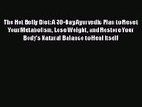 The Hot Belly Diet: A 30-Day Ayurvedic Plan to Reset Your Metabolism Lose Weight and Restore
