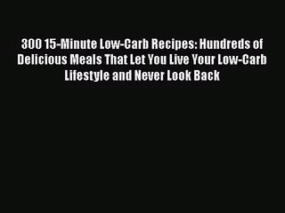 Download Video: 300 15-Minute Low-Carb Recipes: Hundreds of Delicious Meals That Let You Live Your Low-Carb