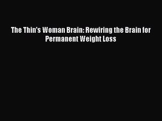 The Thin's Woman Brain: Rewiring the Brain for Permanent Weight Loss Free Download Book