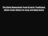 The Elliott Homestead: From Scratch: Traditional whole-foods dishes for easy everyday meals