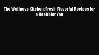 The Wellness Kitchen: Fresh Flavorful Recipes for a Healthier You  PDF Download