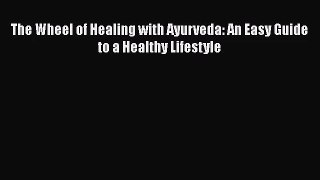 The Wheel of Healing with Ayurveda: An Easy Guide to a Healthy Lifestyle  Free PDF