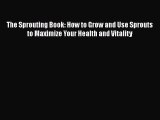 The Sprouting Book: How to Grow and Use Sprouts to Maximize Your Health and Vitality  Free