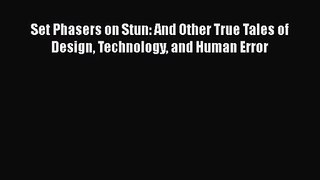 Set Phasers on Stun: And Other True Tales of Design Technology and Human Error  Read Online