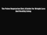 The Paleo Vegetarian Diet: A Guide For Weight Loss And Healthy Living  Read Online Book