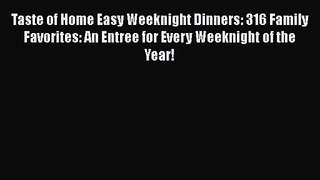 Taste of Home Easy Weeknight Dinners: 316 Family Favorites: An Entree for Every Weeknight of