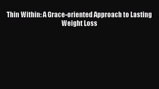 Thin Within: A Grace-oriented Approach to Lasting Weight Loss  Free PDF