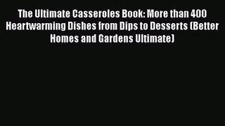 The Ultimate Casseroles Book: More than 400 Heartwarming Dishes from Dips to Desserts (Better
