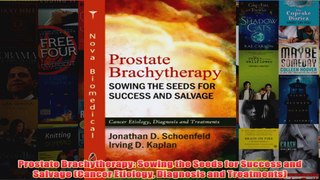 Download PDF  Prostate Brachytherapy Sowing the Seeds for Success and Salvage Cancer Etiology FULL FREE